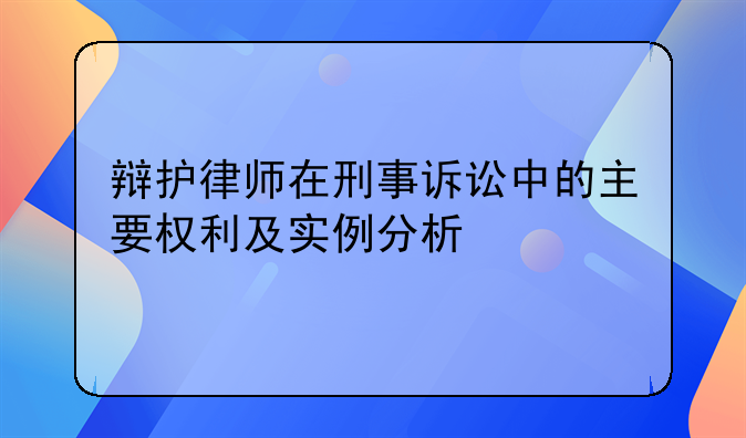 辩护律师在刑事诉讼中的主要权利及实例分析