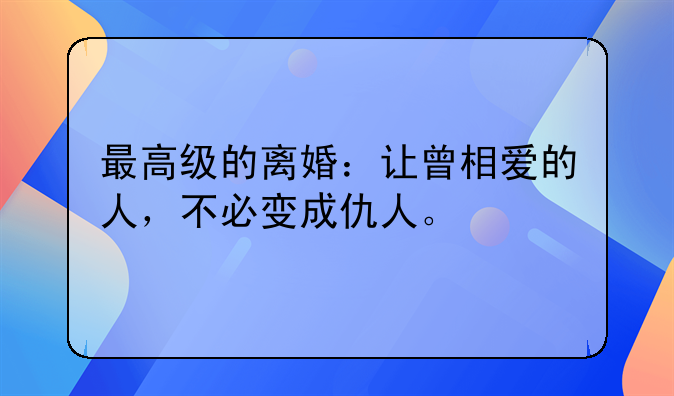 最高级的离婚：让曾相爱的人，不必变成仇人。