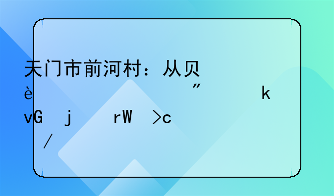 天门市前河村：从负债40万元到产业兴村的蜕变之路