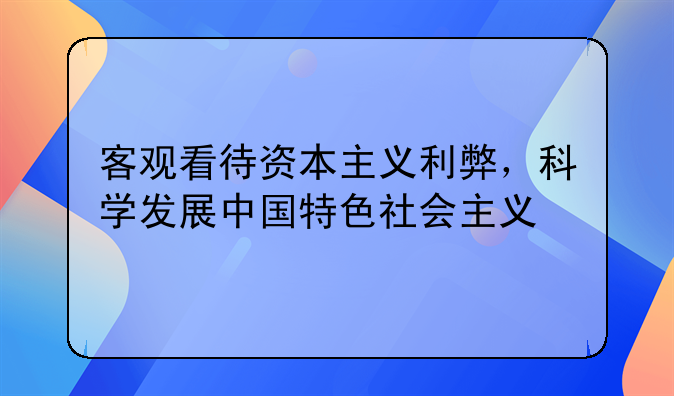 客观看待资本主义利弊，科学发展中国特色社会主义