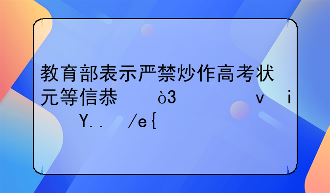 教育部表示严禁炒作高考状元等信息，究竟是为何？
