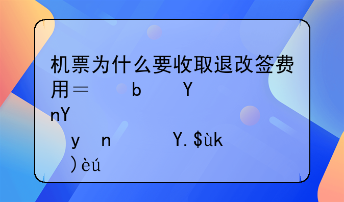 机票为什么要收取退改签费用？是否合理？专家解读
