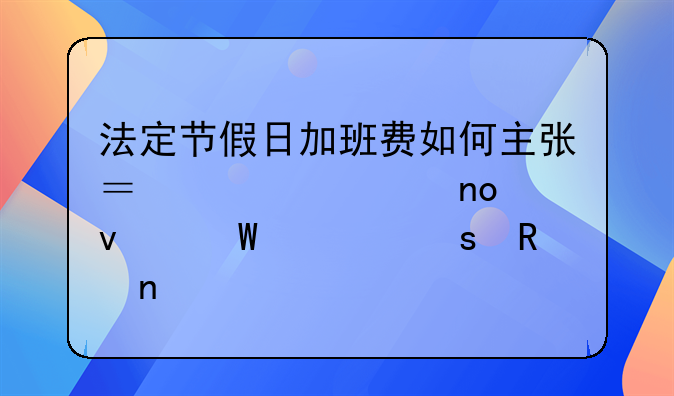 法定节假日加班费如何主张？送你四条法治“锦囊”