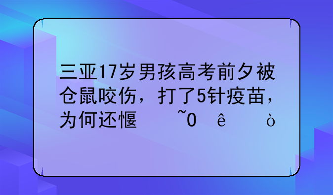 三亚17岁男孩高考前夕被仓鼠咬伤，打了5针疫苗，为何还感染了？