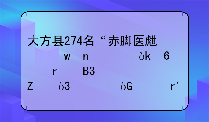 大方县274名“赤脚医生”困局：十年未同步调薪，退休没有退休证