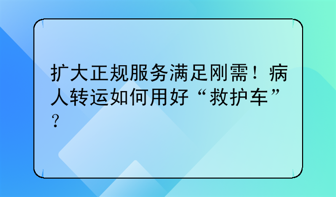 扩大正规服务满足刚需！病人转运如何用好“救护车”？