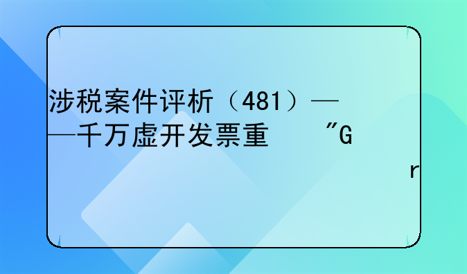 涉税案件评析（481）——千万虚开发票量刑仅一年七个月
