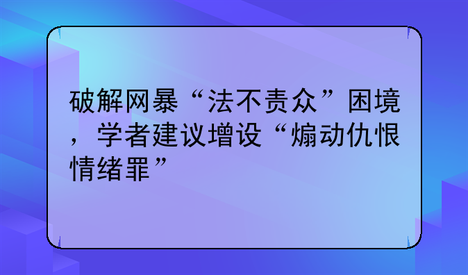 破解网暴“法不责众”困境，学者建议增设“煽动仇恨情绪罪”