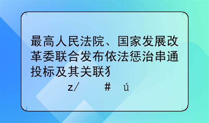 最高人民法院、国家发展改革委联合发布依法惩治串通投标及其关联犯罪典型案例