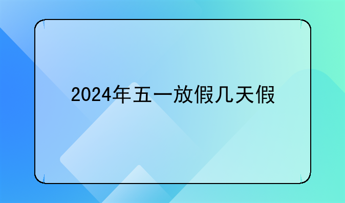2024年五一放假几天假
