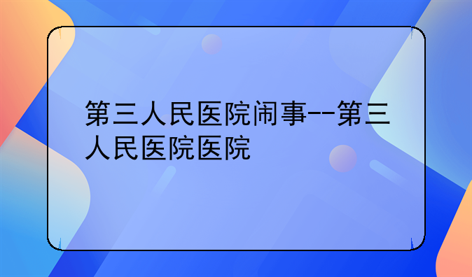 第三人民医院闹事--第三人民医院医院