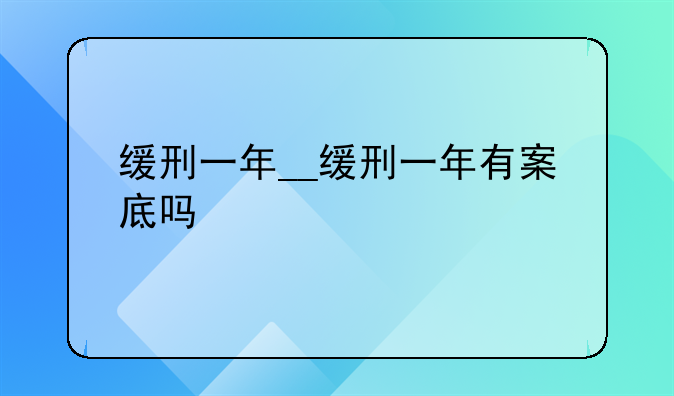 缓刑一年__缓刑一年有案底吗
