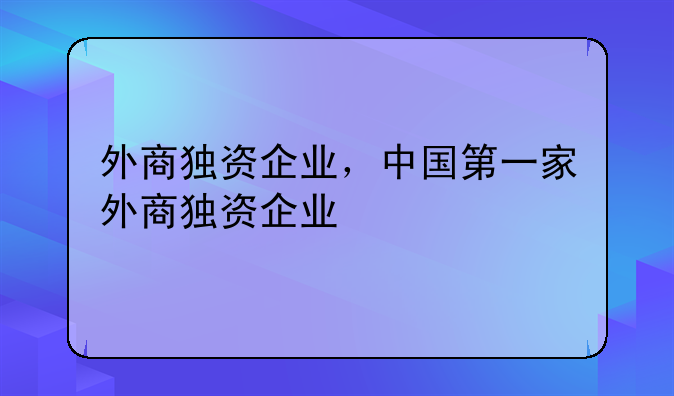外商独资企业，中国第一家外商独资企业