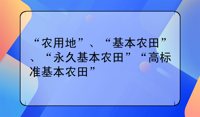 “农用地”、“基本农田”、“永久基本农田”“高标准基本农田”