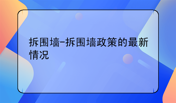 拆围墙-拆围墙政策的最新情况